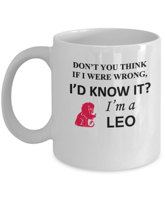 You Think I were wrong, I'd Know It I'm a Leo - Leo Coffee Mug - White coffee mugs 11 oz