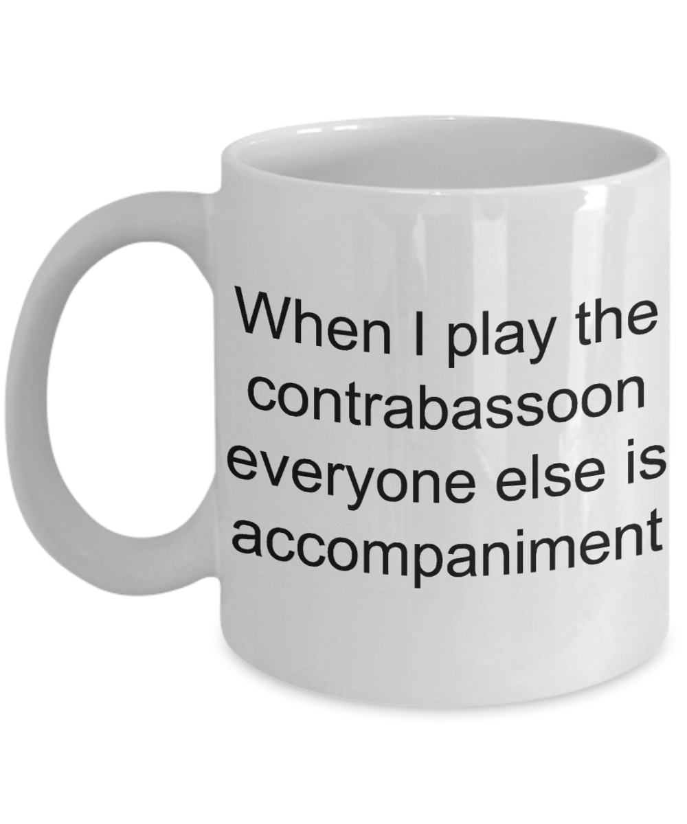 Best bassoonist Coffee mug, When i play Contrabassoon everyone else is accompaniment-White Coffee Mug 11 oz