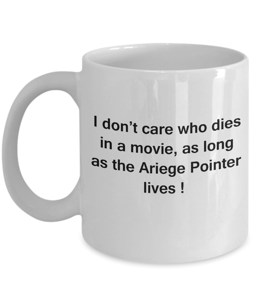I Don't Care Who Dies, As Long As Ariege Pointer Lives - Ceramic White coffee mugs 11 oz