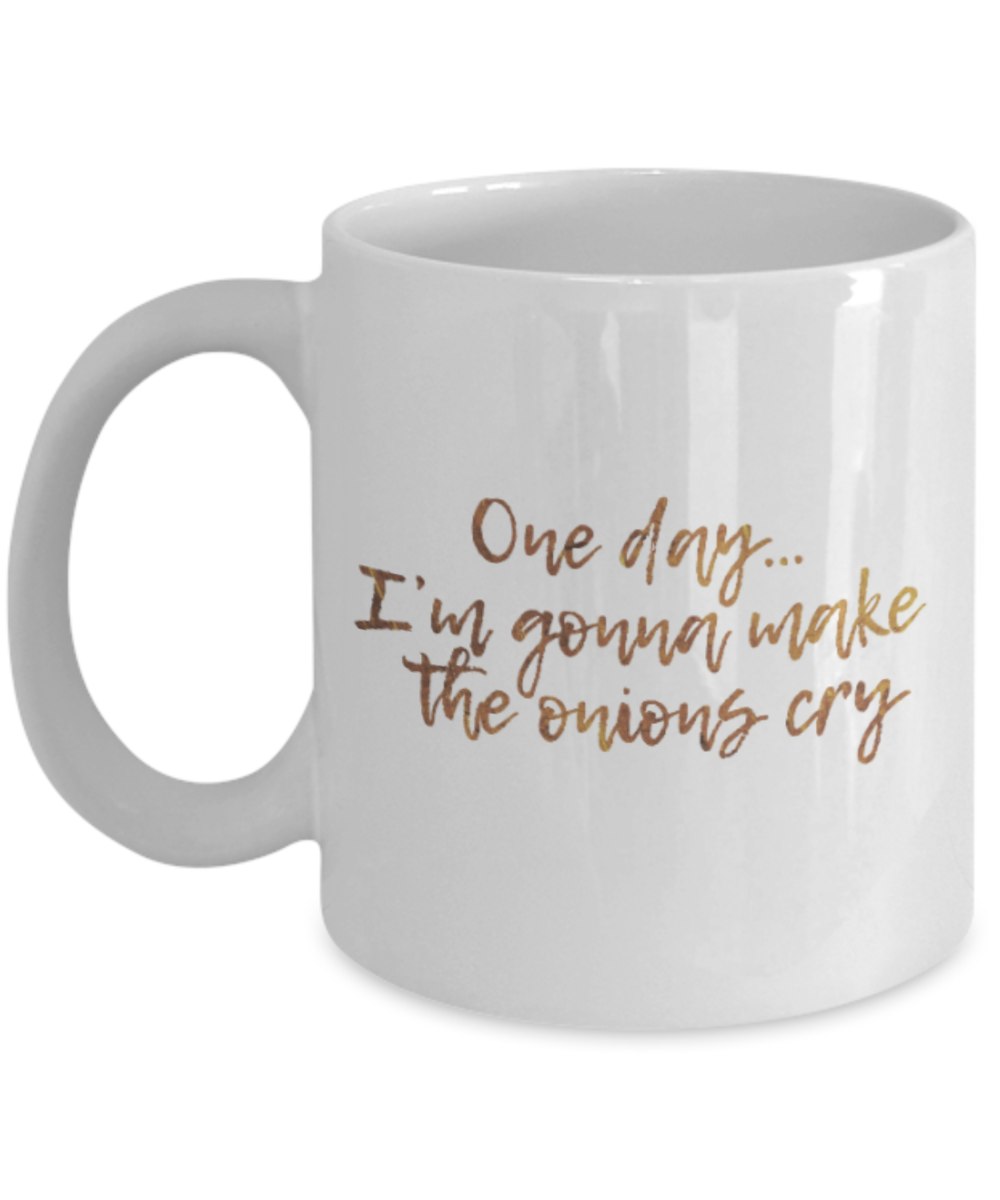 Positive mugs , One day I am gonna make the onions cry - White Coffee Mug Tea Cup 11 oz Gift