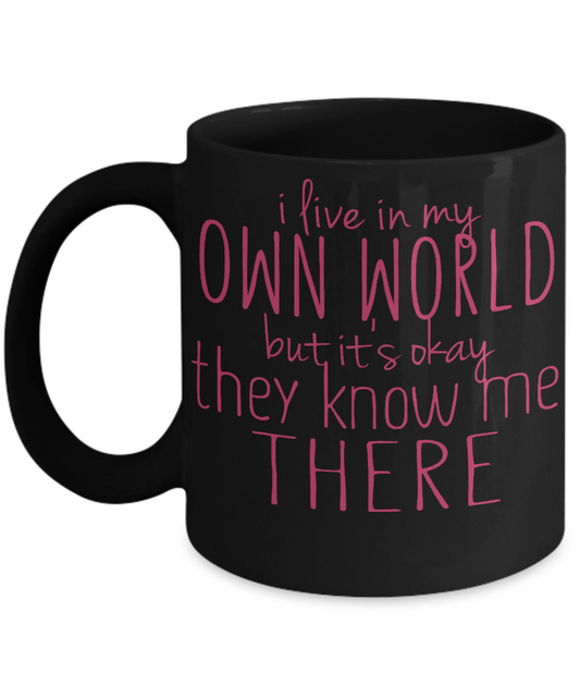 I Live In My Own World But It's Okay They Know Me There- Black Porcelain Coffee Mug 11 Oz Funny Coffee Mug