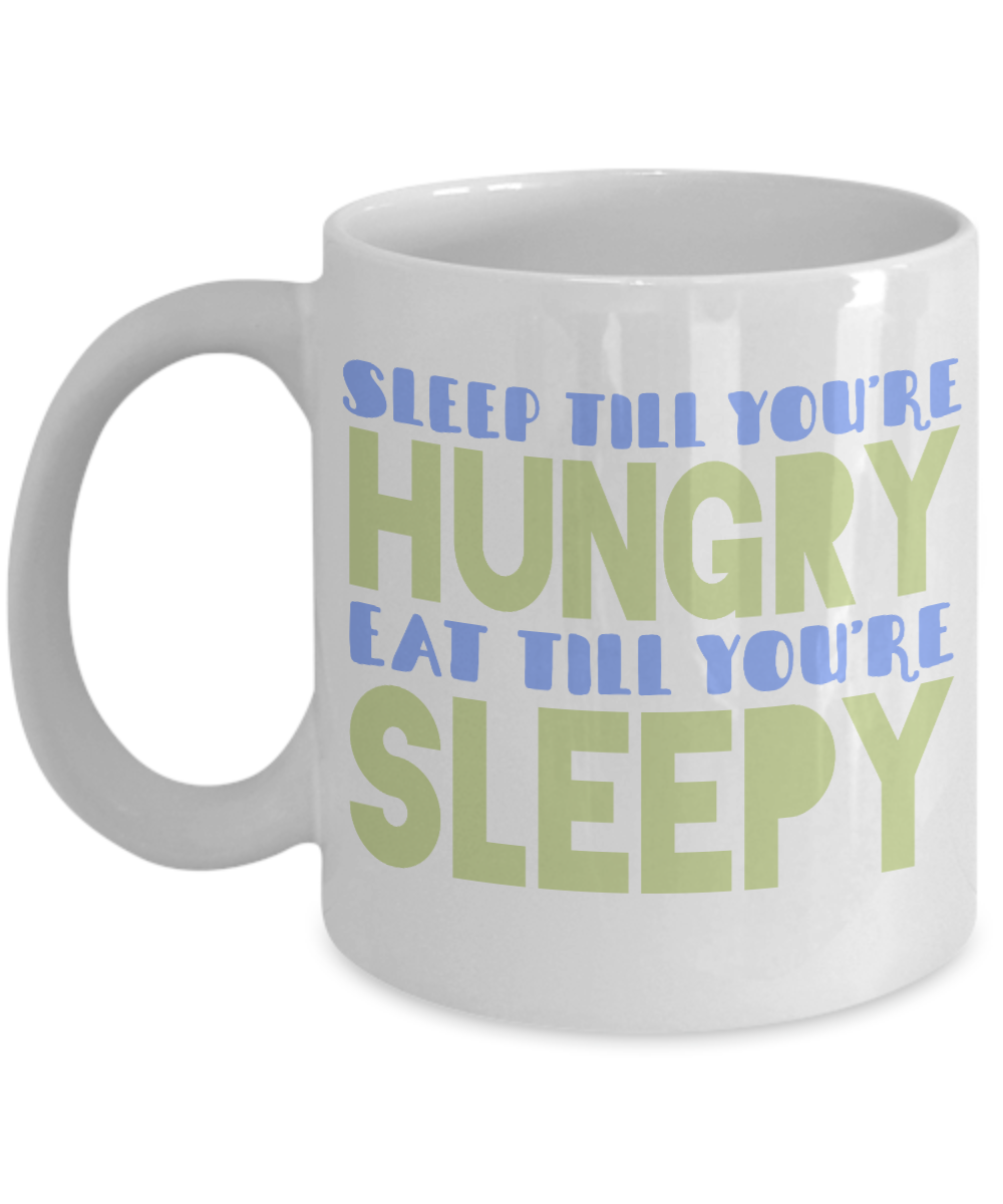 Sleep Till You're Hungry Eat Till You're Sleepy- White Porcelain Coffee Mug 11 Oz Funny Quotes Coffee Mug