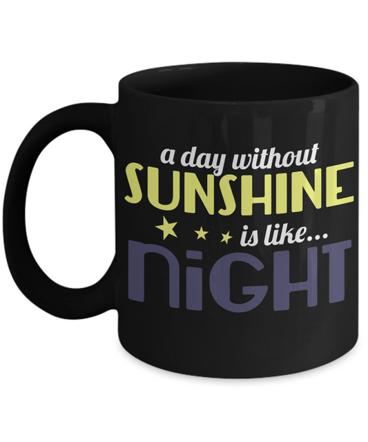 A Day Without Sunshine Is Like Night -Black Porcelain Coffee Mug 11 Oz