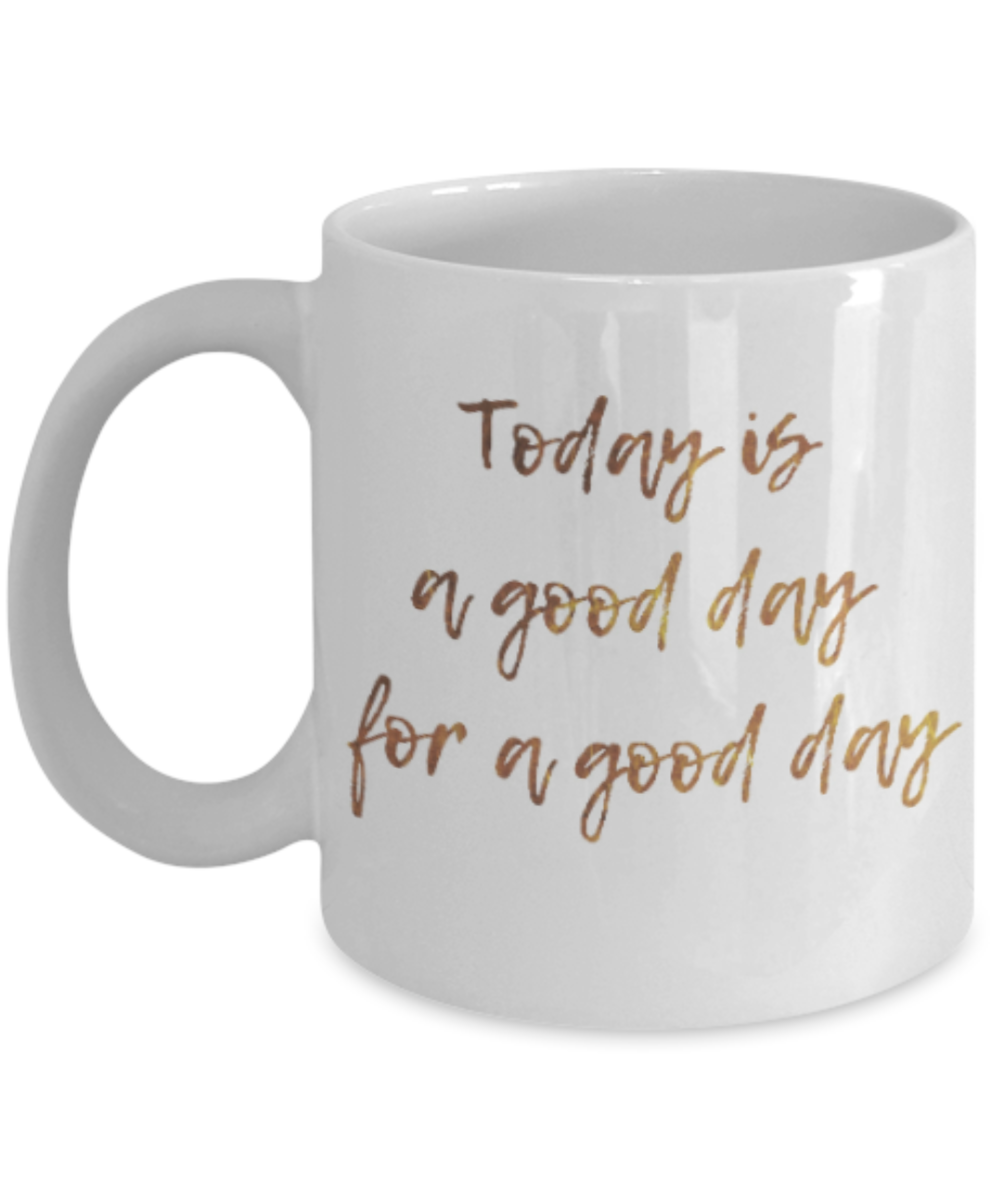 Positive mugs , Today is a good day for a good day - White Coffee Mug Tea Cup 11 oz Gift