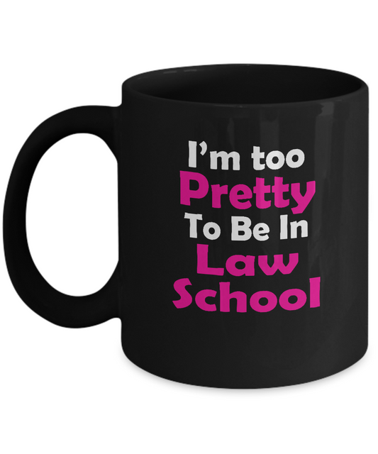 I'm too pretty to be in law school black coffee mugs for law students Black coffee mugs 11 oz