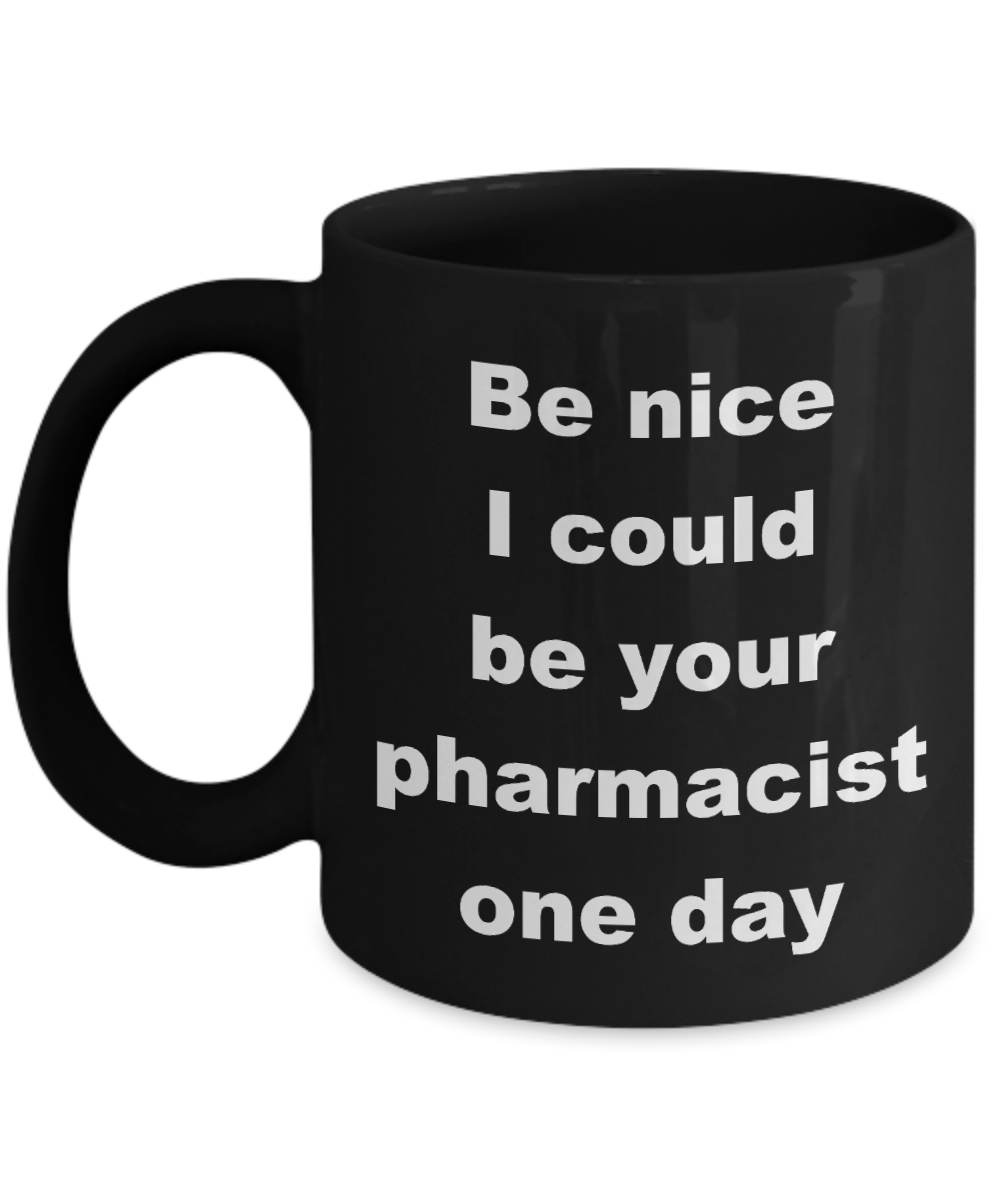 Pharmacist Coffee Mug,Be nice I could be your pharmacist one day-Black Coffee Mug 11 oz