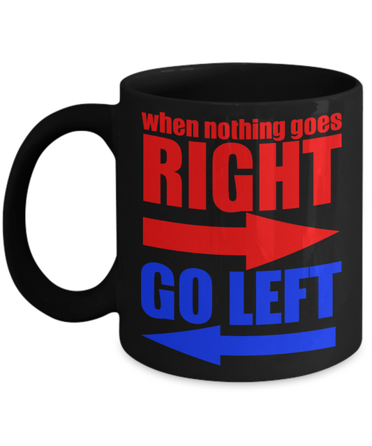 When Nothing Goes Right Go Left-Black Porcelain Coffee Mug 11 Oz Funny Quotes Coffee Mug
