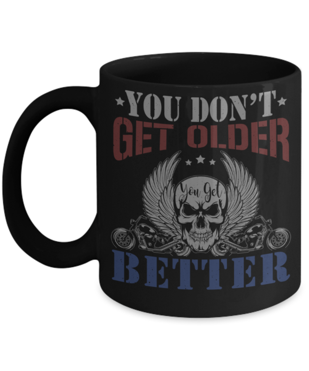 You don't get older you get better - Funny Black Porcelain Coffee 11 oz
