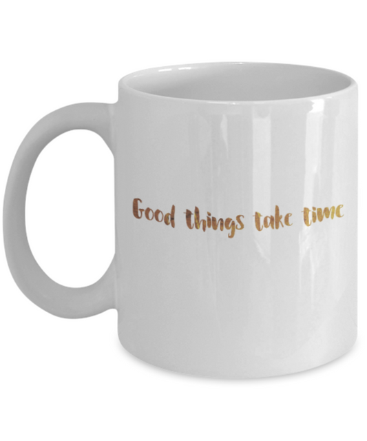 Get well mugs for women , Good things take time - White Coffee Mug Tea Cup 11 oz Gift