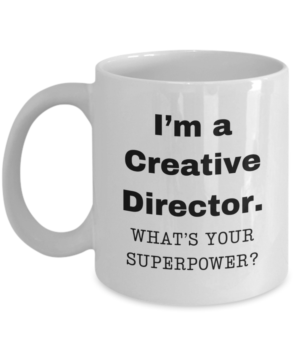 I am a Creative Director, what is your super power, Creative Director coffee mug, Birthday cup for Creative Director -11 oz White ceramic mug
