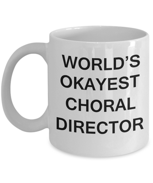 Choral Director Gifts - World's Okayest Choral Director - Birthday Gifts Ceramic Cup White, Funny Mugs Gift Ideas 11 Oz