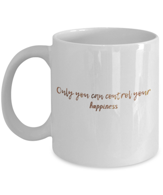 Motivational mugs for women , Only you can control your happiness - White Coffee Mug Tea Cup 11 oz Gift