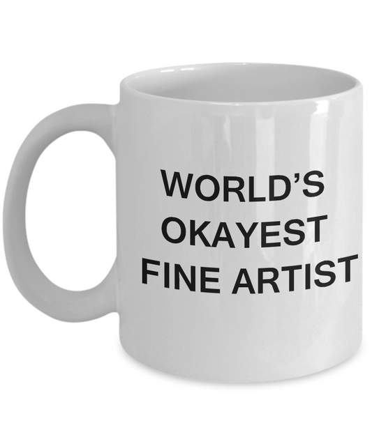 Funny Mug, Gifts For Fine Artists - World's Okayest Fine Artist -White coffee mugs 11 oz
