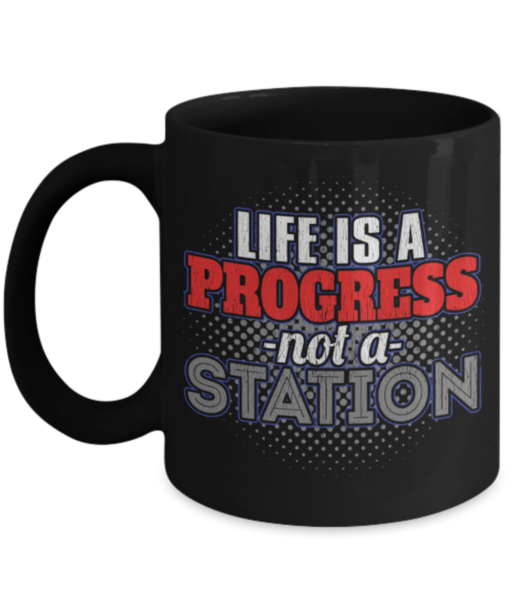 Life is a progress not a station - Funny Black Porcelain Coffee 11 oz