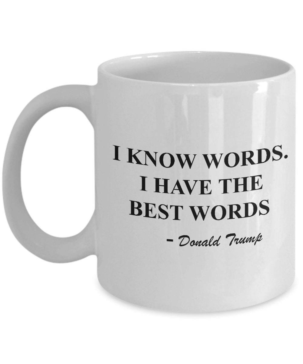 Funny Quotes Mugs - I Know Words I Have The Best Words -White coffee mugs 11 oz