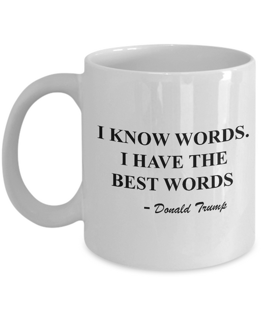 Funny Quotes Mugs - I Know Words I Have The Best Words -White coffee mugs 11 oz