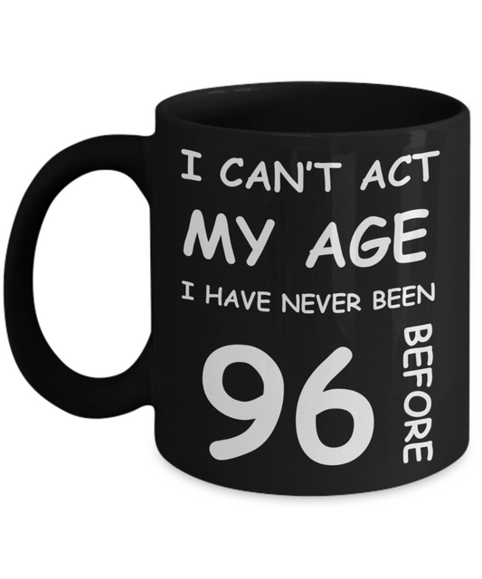 96th Birthday Gift for Women & Men - I can't act my Age, I have never been 96 Before - Black Porcelain Coffee 11 oz for Ladies & Gents - Born In 1924