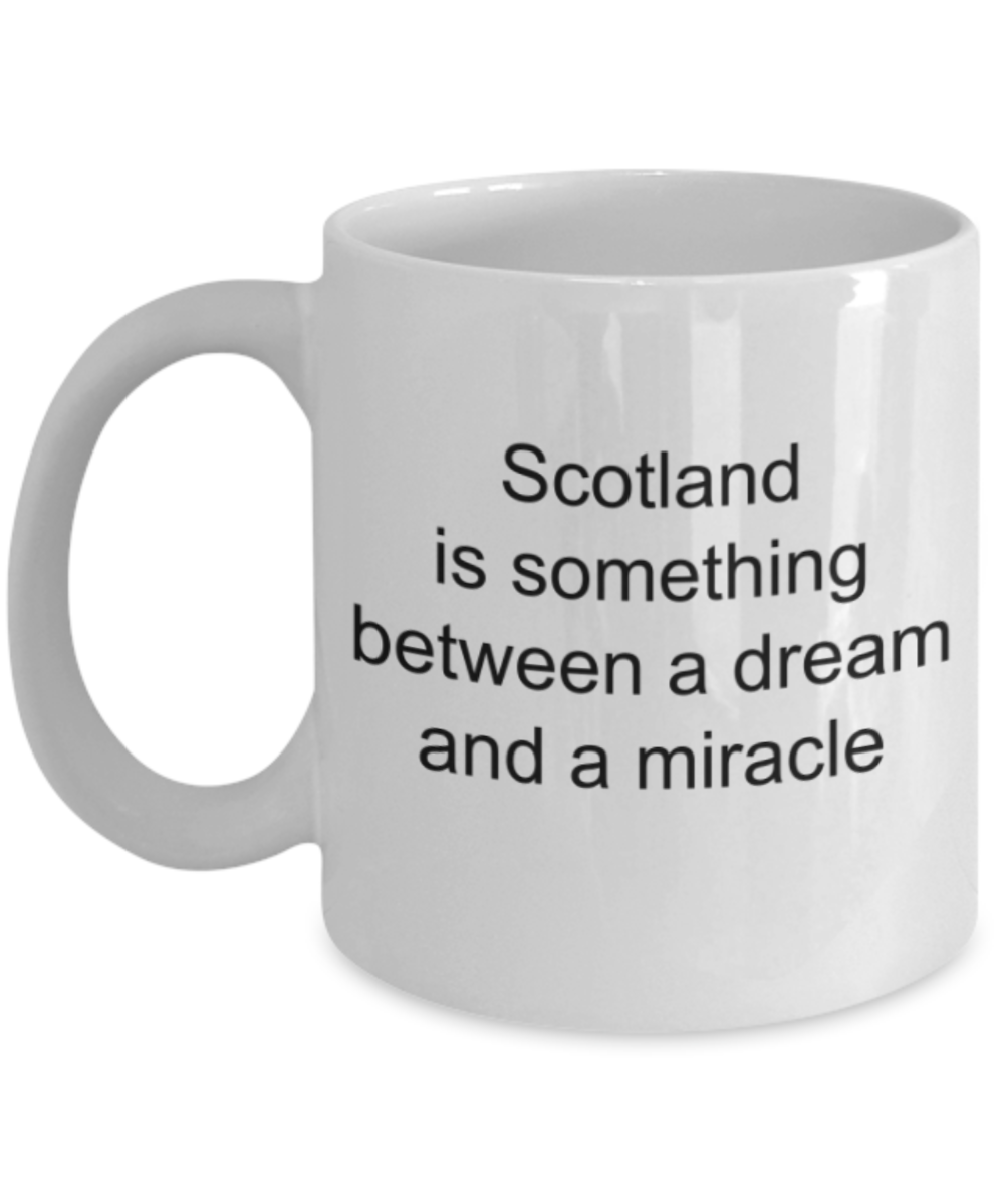 Scotland lovers gifts mugs, Scotland is something between  a dream and a miracle - Funny White Porcelain Coffee Mug Cute Ceramic Cup 11 oz