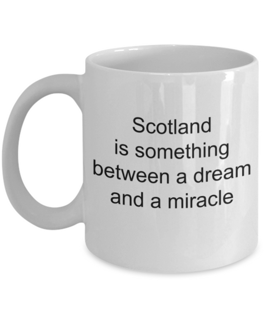 Scotland lovers gifts mugs, Scotland is something between  a dream and a miracle - Funny White Porcelain Coffee Mug Cute Ceramic Cup 11 oz