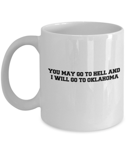 You may go to Hell and I will go to Oklahoma coffee mugs - Funny White coffee mugs 11 oz