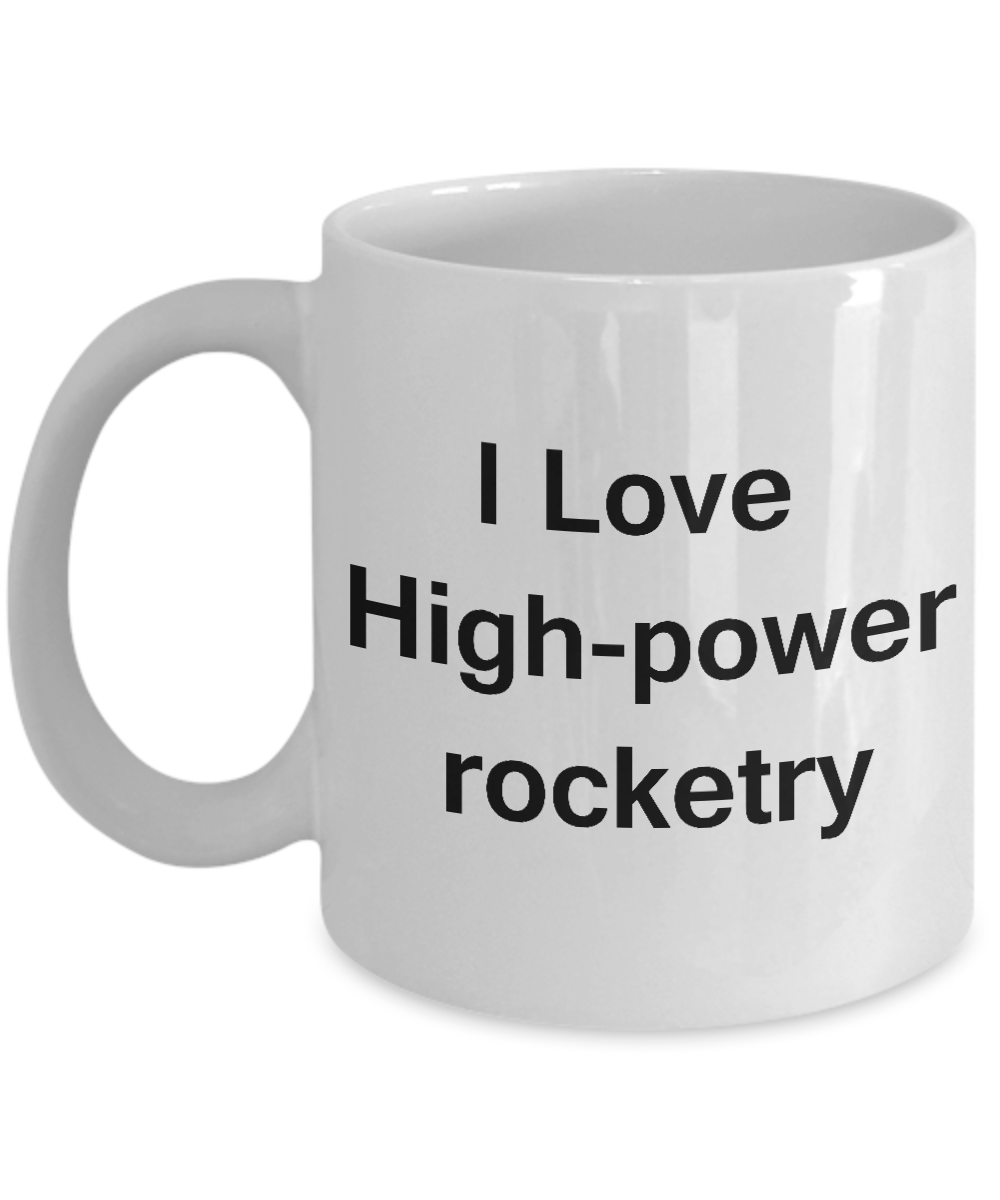 I Love High Power Rocketry coffee mug - Porcelain White coffee mugs 11 oz