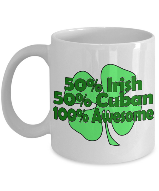 Saint Patrick's Day Personalized Gift Coffee mug, 50% Irish 50% Cuban 100% Awesome-White Porcelain Coffee Mug 11 oz