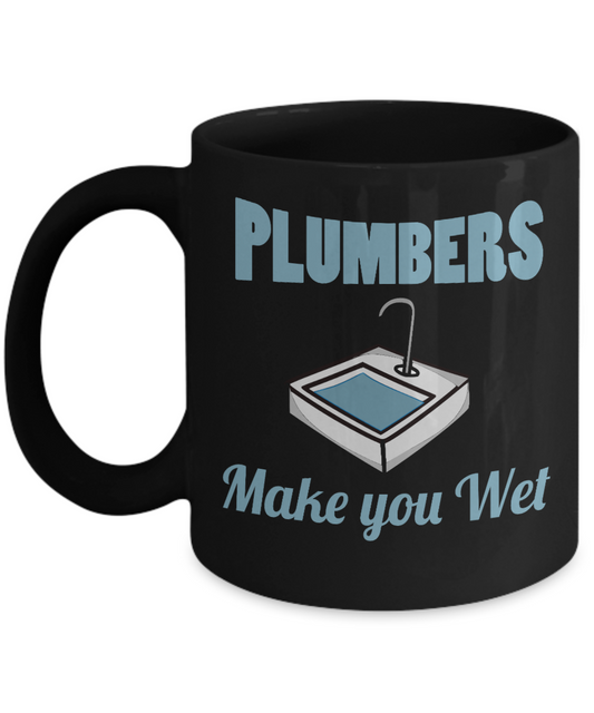 Plumber Coffee mug, Plumbers Make You Wet-Black Porcelain Coffee Mug 11 oz For plumber, Father, mom,son