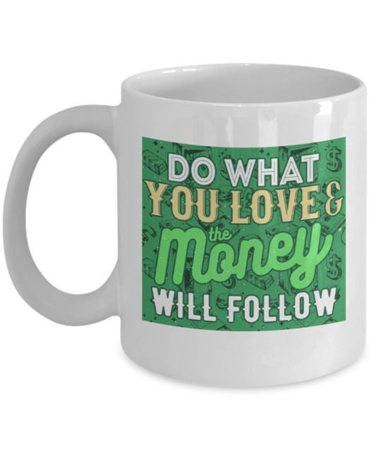 Success Lovers Mugs, Do what you love & Money will follow - Funny White Porcelain Coffee 11 oz