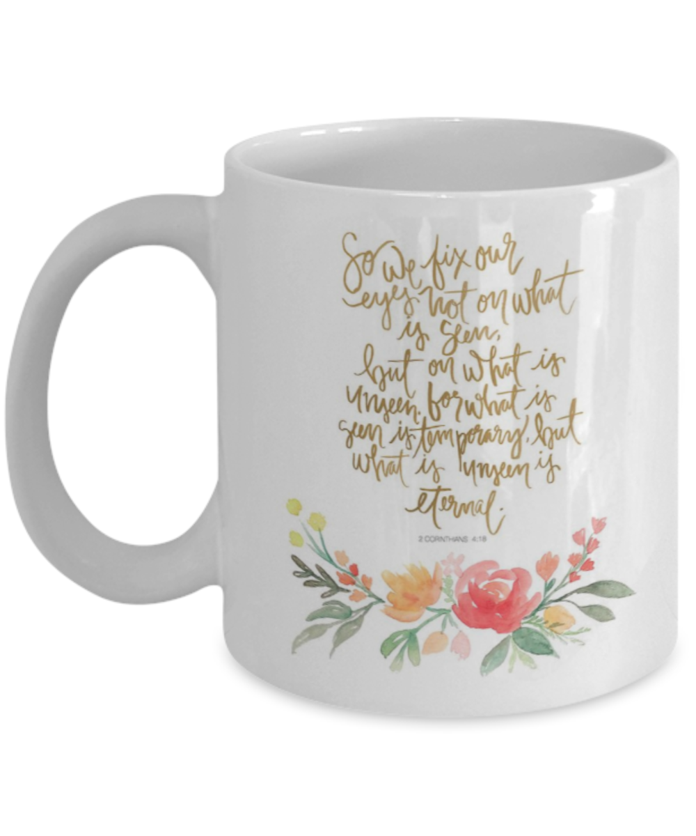 Corinthians 4:18 Bible quotes , We fix our eyes - White Coffee Mug Tea Cup 11 oz Gift