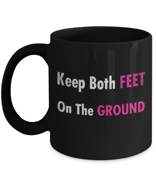 Keep both feet on the ground - Funny Black Porcelain Coffee 11 oz