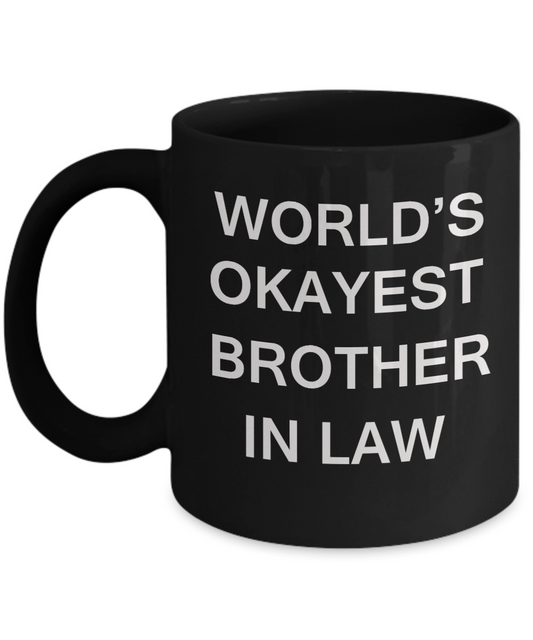World's Okayest Brother in law - Porcelain Black Funny Coffee Mug & Coffee Cup Gifts 11 OZ - Funny Inspirational and sarcasm, Gifts Ideas