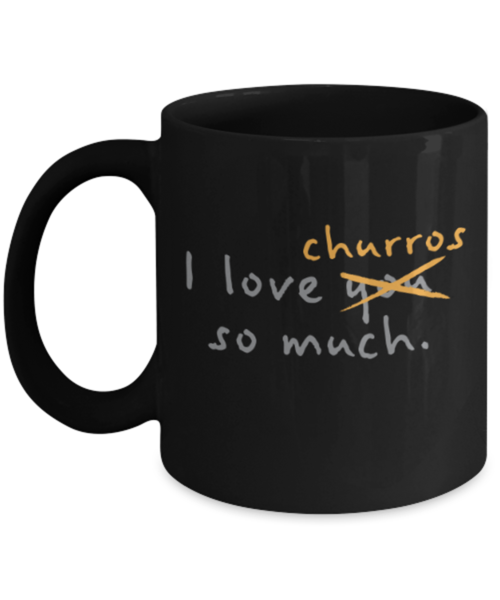 Beer Food Lovers mugs , I Love Churros so much - Black Coffee Mug Porcelain Tea Cup 11 oz - Great Gift