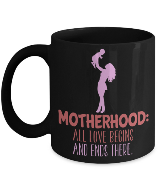 Mothere day gift - Motherhood: All love begins & Ends there - Black Porcelain Coffee Mug Cute Ceramic Cup 11 oz