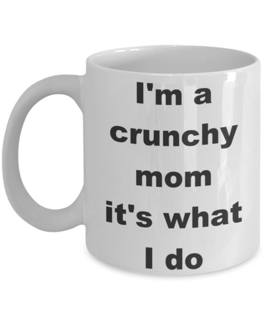 I'm a crunchy mom it's what I do - White Porcelain Coffee 11 oz