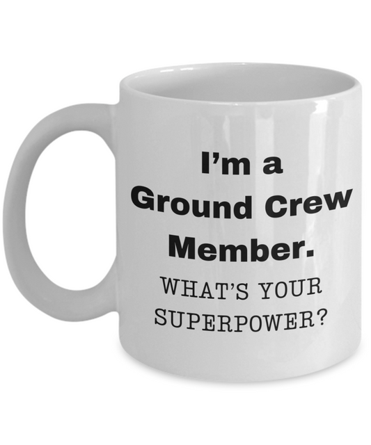 I am a Ground Crew Member, what is your super power, Birthday cup for Ground Crew Member -11 oz White ceramic mug