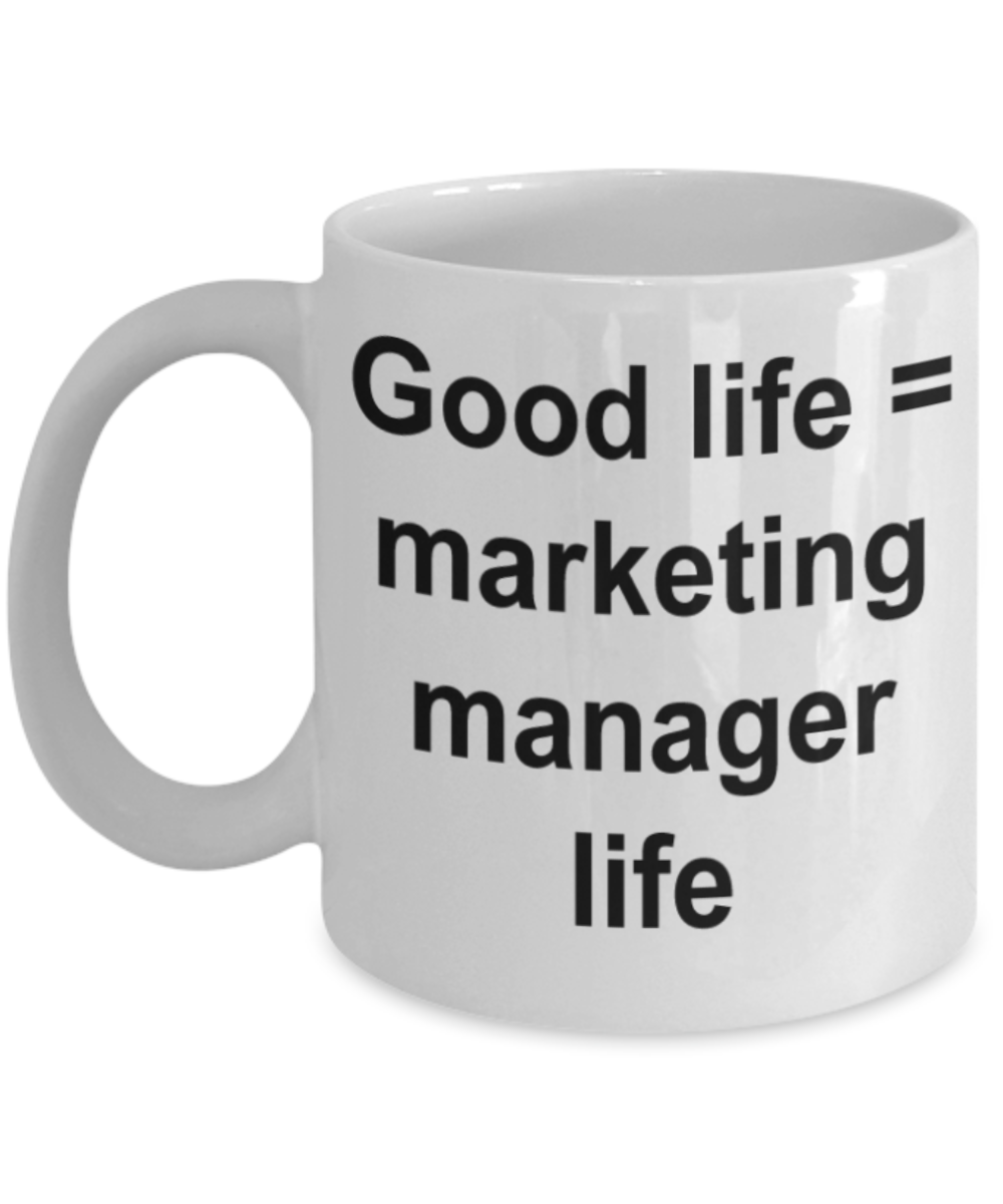 Marketing manager gifts mugs, Good Life = Marketing manager life - Funny White Porcelain Coffee Mug Cute Ceramic Cup 11 oz