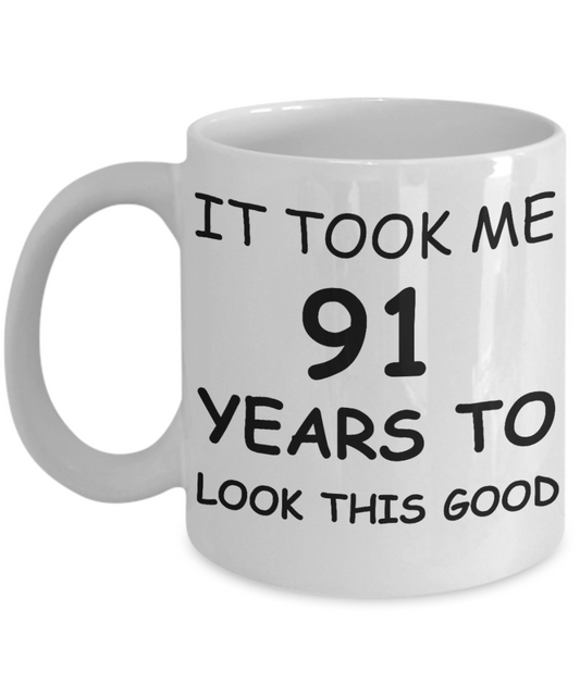 91st birthday gifts - It Took Me 91 Years To Look This Good - Best 91st Birthday Gifts for family Ceramic Cup White, Funny Mugs Gift Ideas 11 Oz