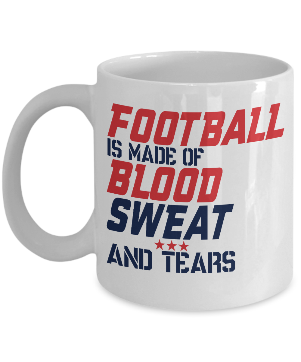 Football Lover Coffee Mug, Football Is Made Of Blood Sweat And Tears- White Porcelain Coffee Mug 11 Oz Funny Quotes Coffee Mug