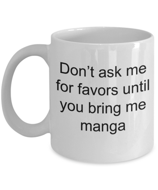 Funny mugs, Don't ask me favors until you bring me manga - Funny White Porcelain Coffee Mug Cute Ceramic Cup 11 oz