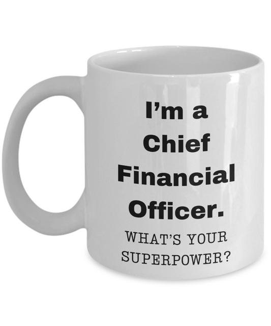 I am a Chief Financial Officer, what is your super power, Birthday cup for Chief Financial Officer (CFO) -11 oz White ceramic mug