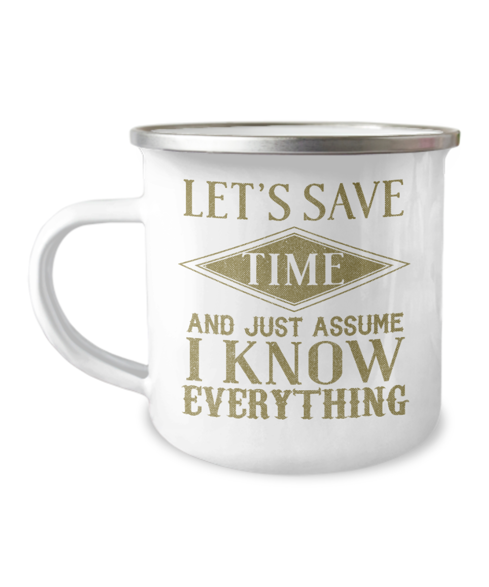 Let's Save Time And Just Assume I Know Everything-12 Oz Stainless Steel Enamel Finish White Camper Coffee Mug