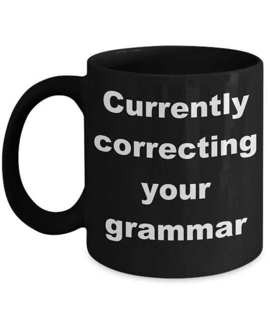 Editor Gift Coffee mug,Currently correcting your grammar-Black Coffee Mug 11 oz