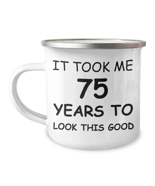 75th Birthday Gift Camper Coffee Mug, It Took Me 75 Years To Look This Good-12 Oz Stainless Steel Enamel Finish White Camper Coffee Mug