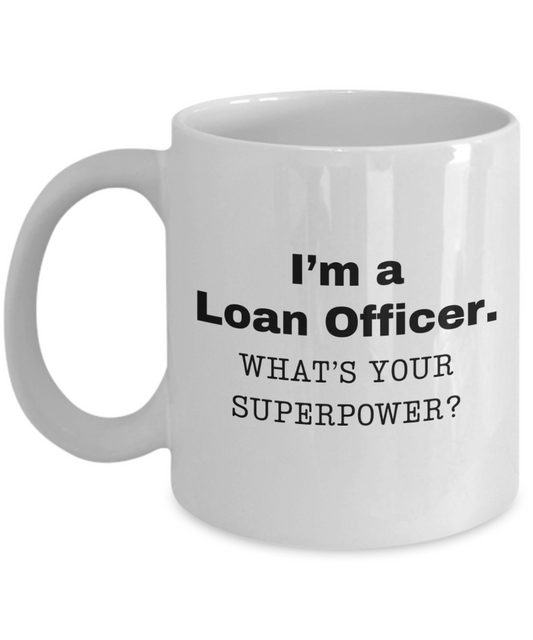 I am a Loan Officer, what is your super power, Loan Officer coffee mug, Birthday cup for Loan Officer -11 oz White ceramic mug