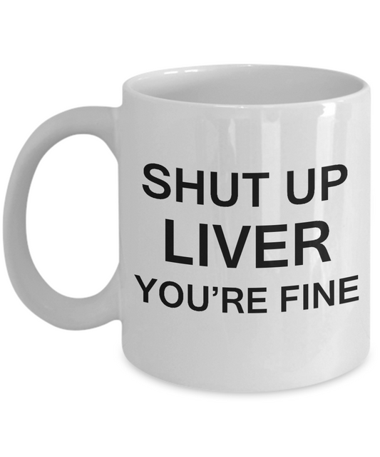 Gifts for Drink Lovers - Shut Up Liver You're Fine T-Shirt Funny White coffee mugs 11 oz