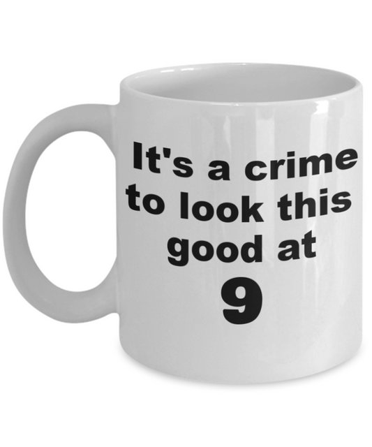 9th birthday gift mug, It's a crime to look this good at 9 - White Porcelain Coffee 11 oz