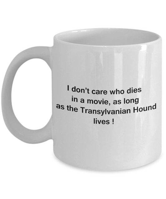I Don't Care Who Dies, As Long As Transylvanian Hound Lives -White coffee mugs 11 oz