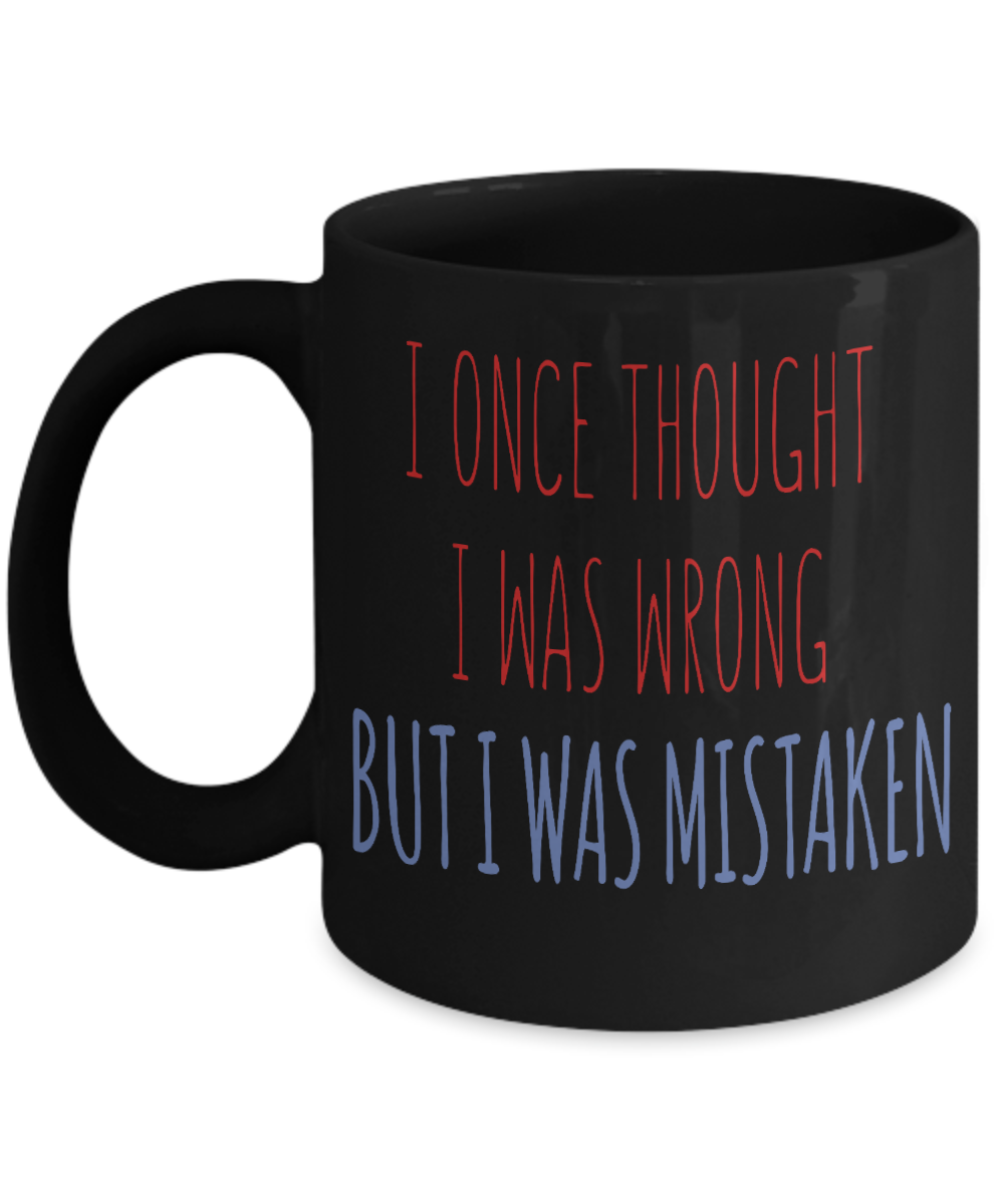 I Once Thought I was wrong But I Was Mistaken- Black Porcelain Coffee Mug 11 Oz Funny Quotes Coffee Mug
