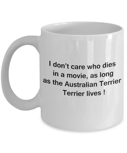 Funny Dog Coffee Mug for Dog Lovers - I Don't Care Who Dies, As Long As Australian Terrier Lives - Ceramic Fun Cute Dog Cup White Coffee Mug, 11 Oz