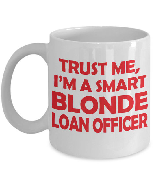 Loan Officer Custom Gift Coffee mug, Trust Me, I'm A Smart Blonde Loan Officer-White Porcelain Coffee Mug 11 oz